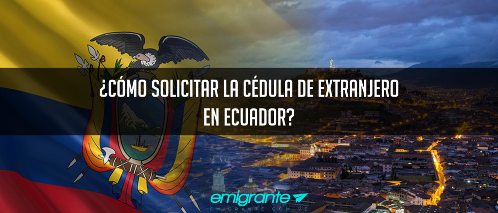 Cómo solicitar la cédula de extranjero en ecuador