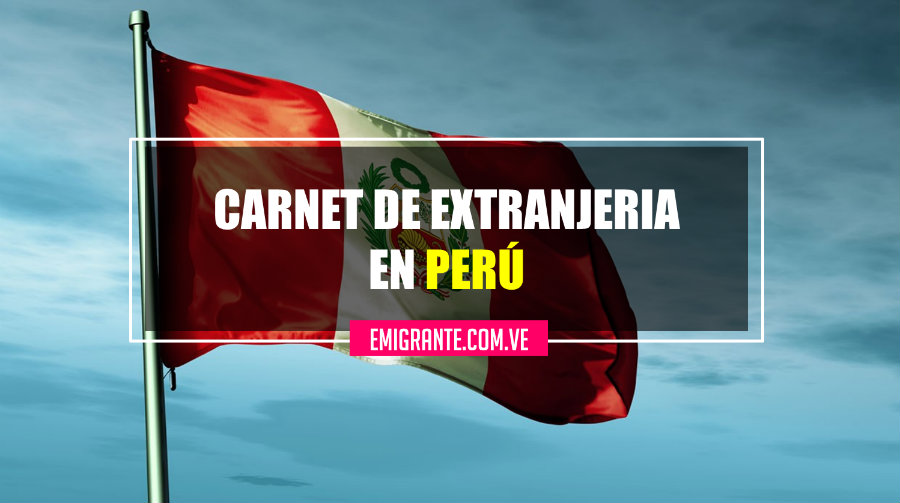 Cómo tramitar el Carnet de Extranjería en Perú